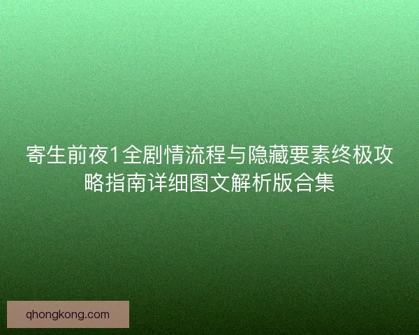 寄生前夜1全剧情流程与隐藏要素终极攻略指南详细图文解析版合集
